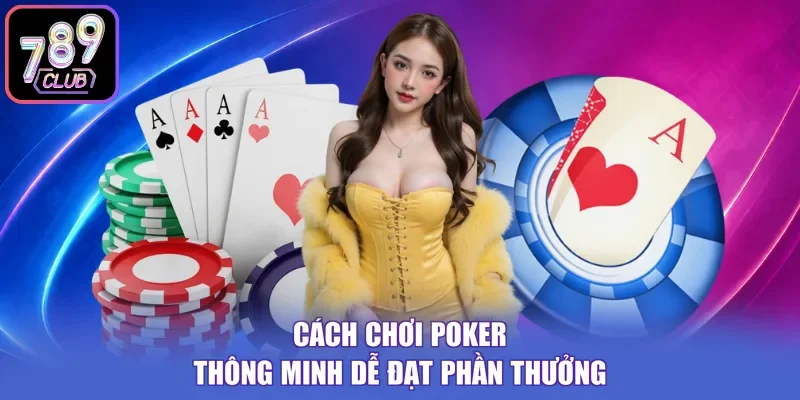 Cách chơi Poker thông minh dễ đạt phần thưởng